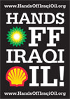 Hands OFF Iraqi Oil - Leave the oil in Iraq to the citizens of that country - Don't participate in the largest theft of goods in modern history - Visit HandsOffIraqiOil.org